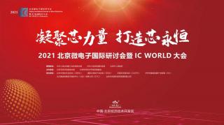 貢獻(xiàn)“芯”力量！2021北京微電子國際研討會暨IC WORLD大會在京圓滿落幕